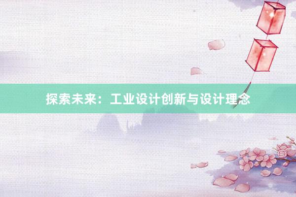 探索未来：工业设计创新与设计理念